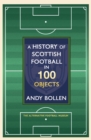 A History of Scottish Football in 100 Objects : The Mayhem, Mavericks and Magic of the Beautiful Game - eBook