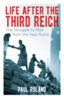Life After the Third Reich : The Struggle to Rise from the Nazi Ruins - Book