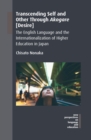Transcending Self and Other Through Akogare [Desire] : The English Language and the Internationalization of Higher Education in Japan - eBook