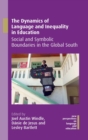 The Dynamics of Language and Inequality in Education : Social and Symbolic Boundaries in the Global South - Book