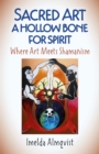 Sacred Art - A Hollow Bone for Spirit : Where Art Meets Shamanism - Book