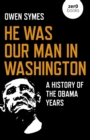 He Was Our Man in Washington : A History of the Obama Years - eBook