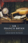 Sir Francis Bryan : Henry VIII's Most Notorious Ambassador - Book