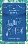 Practically Pagan - An Alternative Guide to Health & Well-being - eBook