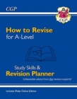 New How to Revise for A-Level: Study Skills & Planner - from CGP, the Revision Experts (inc Videos): for the 2024 and 2025 exams - Book