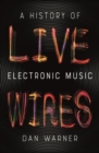 Live Wires : A History of Electronic Music - Book