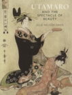 Utamaro and the Spectacle of Beauty : Revised and Expanded Second Edition - Book