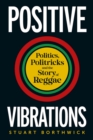 Positive Vibrations : Politics, Politricks and the Story of Reggae - eBook