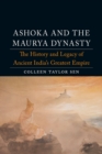 Ashoka and the Maurya Dynasty : The History and Legacy of Ancient India's Greatest Empire - eBook