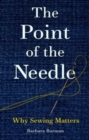 The Point of the Needle : Why Sewing Matters - Book