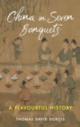 China in Seven Banquets : A Flavourful History - Book