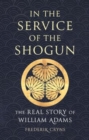 In the Service of the Shogun : The Real Story of William Adams - Book
