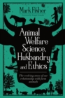 Animal Welfare Science, Husbandry and Ethics: The Evolving Story of Our Relationship with Farm Animals - Book