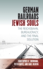 German Railroads, Jewish Souls : The Reichsbahn, Bureaucracy, and the Final Solution - Book