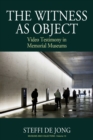 The Witness as Object : Video Testimony in Memorial Museums - Book