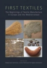First Textiles : The Beginnings of Textile Manufacture in Europe and the Mediterranean - Book