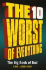 The 10 Worst of Everything : The Big Book of Bad - Book