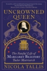Uncrowned Queen : The Fateful Life of Margaret Beaufort, Tudor Matriarch - eBook