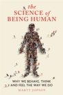The Science of Being Human : Why We Behave, Think and Feel the Way We Do - Book