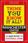Think You Know It All? Manchester United : The Quiz Book for Football Fans - Book