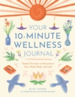 Your 10-Minute Wellness Journal : Simple Exercises to Reconnect Your Mind, Body and Soul - Book