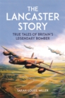 The Lancaster Story : True Tales of Britain’s Legendary Bomber - Book