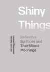 Shiny Things : Reflective Surfaces and Their Mixed Meanings - Book