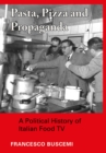 Pasta, Pizza and Propaganda : A Political History of Italian Food TV - eBook