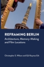 Reframing Berlin : Architecture, Memory-Making and Film Locations - Book