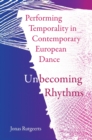 Performing Temporality in Contemporary European Dance : Unbecoming Rhythms - Book