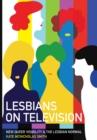 Lesbians on Television : New Queer Visibility & The Lesbian Normal - Book