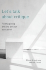 Let's Talk About Critique : Reimagining Art and Design Education - Book