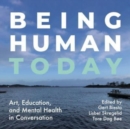 Being Human Today : Art, Education and Mental Health in Conversation - Book