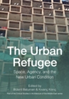 The Urban Refugee : Space, Agency, and the New Urban Condition - eBook