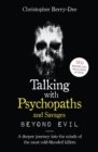 Talking With Psychopaths and Savages: Beyond Evil : From the UK's No. 1 True Crime author - eBook