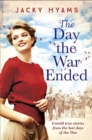 The Day The War Ended : Untold true stories from the last days of the war - Book