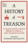 A History of Treason : The bloody history of Britain through the stories of its most notorious traitors - Book