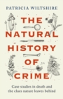 The Natural History of Crime : Case studies in death and the clues nature leaves behind - eBook