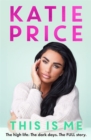 This Is Me : The high life. The dark times. The FULL story - the explosive new autobiography from Katie Price - Book
