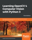 Learning OpenCV 4 Computer Vision with Python 3 : Get to grips with tools, techniques, and algorithms for computer vision and machine learning, 3rd Edition - eBook