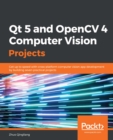 Qt 5 and OpenCV 4 Computer Vision Projects : Get up to speed with cross-platform computer vision app development by building seven practical projects - eBook