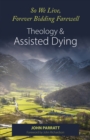 So We Live, Forever Bidding Farewell : Assisted Dying and Theology - Book