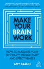 Make Your Brain Work : How to Maximize Your Efficiency, Productivity and Effectiveness - eBook