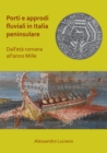 Porti e approdi fluviali in Italia peninsulare: dall'eta romana all'anno mille - Book