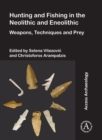 Hunting and Fishing in the Neolithic and Eneolithic : Weapons, Techniques and Prey - Book