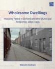 Wholesome Dwellings: Housing Need in Oxford and the Municipal Response, 1800-1939 - Book