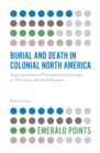 Burial and Death in Colonial North America : Exploring Interment Practices and Landscapes in 17th-Century British Settlements - Book