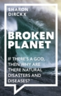 Broken Planet : If There's a God, Then Why Are There Natural Disasters and Diseases? - eBook