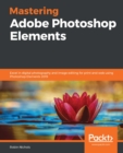 Mastering Adobe Photoshop Elements : Excel in digital photography and image editing for print and web using Photoshop Elements 2019 - eBook