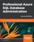 Professional Azure SQL Database Administration : Equip yourself with the skills to manage and maintain data in the cloud, 2nd Edition - eBook